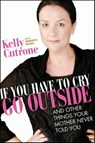 If You Have to Cry, Go Outside - Kelly Cutrone ; Meredith Bryan - 9780061986222