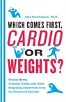 Cardio or Weights? Which Comes First - Alex Hutchinson - 9780062007537