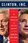 Clinton, Inc.: The Audacious Rebuilding of a Political Machine - Daniel Halper - 9780062311221