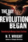 The Day the Revolution Began - N. T. Wright - 9780062334381