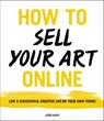 How to Sell Your Art Online - Cory Huff - 9780062414960