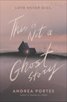 This Is Not a Ghost Story - Andrea Portes - 9780062422460