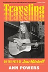 Traveling: On the Path of Joni Mitchell - Ann Powers - 9780062463739