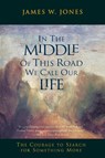 In the Middle of This Road We Call Our Life - James W Jones - 9780062509611