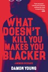 What Doesn't Kill You Makes You Blacker - Damon Young - 9780062684318