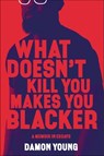 What Doesn't Kill You Makes You Blacker - Damon Young - 9780062684332