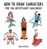 How to Draw Characters for the Artistically Challenged - BIGWOOD,  John - 9780062691521