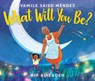 What Will You Be? - Yamile Saied Mendez - 9780062839954