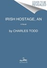 Irish Hostage, An - TODD,  Charles - 9780062859877