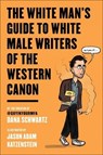 The White Man's Guide to White Male Writers of the Western Canon - Dana Schwartz ; Jason Adam Katzenstein - 9780062867889