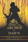 The Archer at Dawn - Swati Teerdhala - 9780062869258