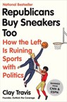 Republicans Buy Sneakers Too - Clay Travis - 9780062878557