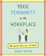 Toxic Femininity in the Workplace - Ginny Hogan - 9780062881243