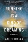 Running Is a Kind of Dreaming - J. M. Thompson - 9780062947093
