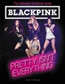 BLACKPINK: Pretty Isn't Everything (The Ultimate Unofficial Guide) - Cara J. Stevens - 9780062976864