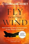 Fly Into the Wind: How to Harness Faith and Fearlessness on Your Ascent to Greatness - ROONEY,  Lt Colonel Dan - 9780062978981