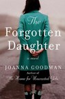 The Forgotten Daughter: The Triumphant Story of Two Women Divided by Their Past, But United by Love--Inspired by True Events - GOODMAN,  Joanna - 9780062998309