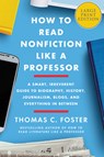 How to Read Nonfiction Like a Professor: A Smart, Irreverent Guide to Biography, History, Journalism, Blogs, and Everything in Between - Thomas C. Foster - 9780062999122