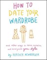 How to Date Your Wardrobe - Heather Newberger - 9780063027350
