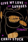 Give My Love to the Savages - Chris Stuck - 9780063029996