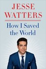 How I Saved the World - Jesse Watters - 9780063049147