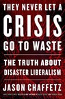 They Never Let a Crisis Go to Waste - Jason Chaffetz - 9780063066137