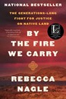 By the Fire We Carry: The Generations-Long Fight for Justice on Native Land - Rebecca Nagle - 9780063112056