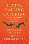 Flying, Falling, Catching - Henri J. M. Nouwen ; Carolyn Whitney-Brown - 9780063113541
