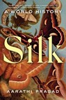 Silk: A World History - Aarathi Prasad - 9780063160255