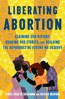 Liberating Abortion: Claiming Our History, Sharing Our Stories, and Building the Reproductive Future We Deserve - Renee Bracey Sherman - 9780063228153