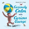 Curiously Calm with Curious George - H. A. Rey ; Margret Rey - 9780063311497