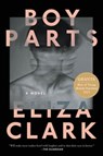 Boy Parts : A Novel - Eliza Clark - 9780063328938