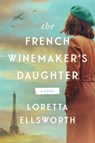 The French Winemaker's Daughter - Loretta Ellsworth - 9780063371811