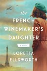 The French Winemaker's Daughter - Loretta Ellsworth - 9780063371828