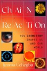 Chain Reaction: How Chemistry Shapes Us and Our World - Ijeoma Uchegbu - 9780063394629