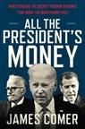 All the President's Money: Investigating the Secret Foreign Schemes That Made the Biden Family Rich - James Comer - 9780063420014