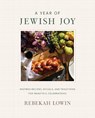 A Year of Jewish Joy: Inspired Recipes, Rituals, and Traditions for Beautiful Celebrations - Rebekah Lowin - 9780063432468