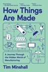 How Things Are Made: A Journey Through the Hidden World of Manufacturing - Tim Minshall - 9780063434660