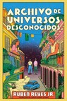 Archive of Unknown Universes \ Archivo de Universos Desconocidos (Sp. Ed.) - Ruben Reyes Jr - 9780063453517