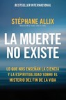 La Muerte No Existe: Lo Que Nos Enseñan La Ciencia Y La Espiritualidad Sobre El Misterio del Fin de la Vida Death Does Not Exist: What Science and Spi - Stéphane Allix - 9780063453562