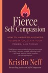 Fierce Self-Compassion: How to Harness Kindness to Speak Up, Claim Your Power, and Thrive - Kristin Neff - 9780063473577