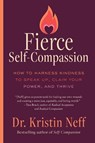 Fierce Self-Compassion: How to Harness Kindness to Speak Up, Claim Your Power, and Thrive - Kristin Neff - 9780063473577