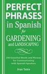 Perfect Phrases in Spanish for Gardening and Landscaping: 500 + Essential Words and Phrases for Communicating with Spanish-Speakers - Jean Yates - 9780071494779