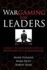 Wargaming for Leaders: Strategic Decision Making from the Battlefield to the Boardroom - Mark Herman ; Mark Frost - 9780071596886