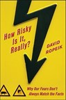 How Risky Is It, Really?: Why Our Fears Don't Always Match the Facts - David Ropeik - 9780071629690