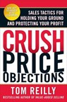 Crush Price Objections: Sales Tactics for Holding Your Ground and Protecting Your Profit - Tom Reilly - 9780071664660