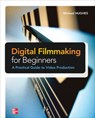 Digital Filmmaking for Beginners A Practical Guide to Video Production - Michael Hughes - 9780071791366
