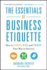 The Essentials of Business Etiquette: How to Greet, Eat, and Tweet Your Way to Success - Barbara Pachter - 9780071811262