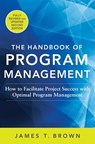 The Handbook of Program Management: How to Facilitate Project Success with Optimal Program Management, Second Edition - James T Brown - 9780071837859