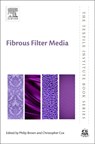Fibrous Filter Media - PHILIP (SWEETENBURG PROFESSOR OF POLYMER AND TEXTILE ENGINEERING,  Clemson University, USA) Brown ; Christopher L. (Professor of Mathematical Sciences, Clemson University, USA) Cox - 9780081005736